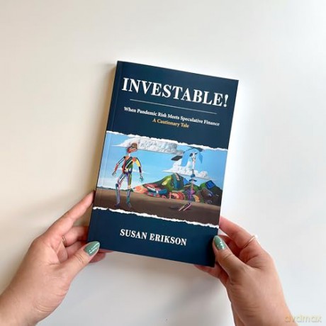 Investable!: When Pandemic Risk Meets Speculative Finance--A Cautionary Tale - Susan Erikson [KSIĄŻKA]