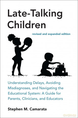 Late-Talking Children, revised and expanded edition: Understanding Delays, Avoiding Misdiagnoses, and Navigating the Educational System: A Guide for Parents, Clinicians, and Educators - Stephen M. Camarata [KSIĄŻKA]