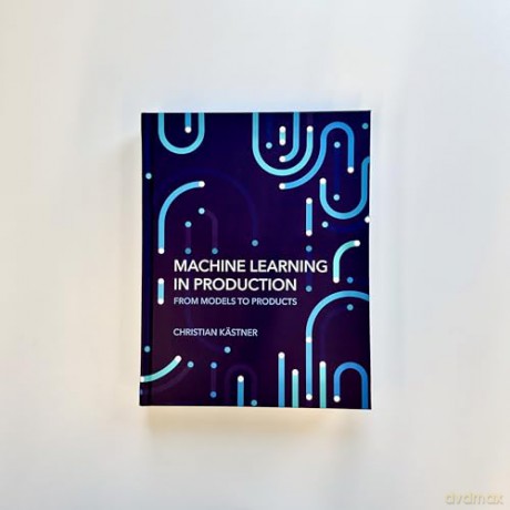 Machine Learning in Production: From Models to Products - Christian Kastner [KSIĄŻKA]