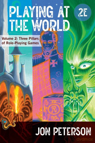 Playing at the World, 2E, Volume 2: Three Pillars of Role-Playing Games (Game Histories) - Jon Peterson [KSIĄŻKA]