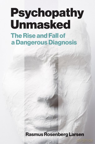 Psychopathy Unmasked: The Rise and Fall of a Dangerous Diagnosis - Rasmus Rosenberg Larsen [KSIĄŻKA]