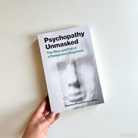 Psychopathy Unmasked: The Rise and Fall of a Dangerous Diagnosis - Rasmus Rosenberg Larsen [KSIĄŻKA]