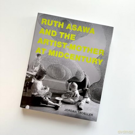 Ruth Asawa and the Artist-Mother at Midcentury - Jordan Troeller [KSIĄŻKA]