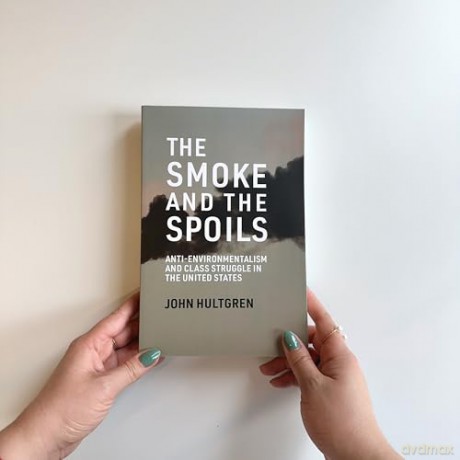 Smoke and the Spoils: Anti-Environmentalism and Class Struggle in the United States - John Hultgren [KSIĄŻKA]