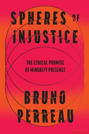 Spheres of Injustice: The Ethical Promise of Minority Presence - Bruno Perreau [KSIĄŻKA]