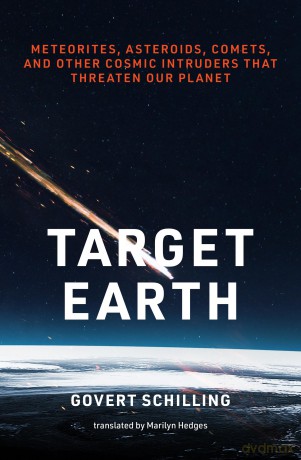 Target Earth: Meteorites, Asteroids, Comets, and Other Cosmic Intruders That Threaten Our Planet - Govert Schilling [KSIĄŻKA]