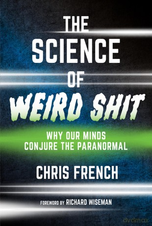 The Science of Weird Shit: Why Our Minds Conjure the Paranormal - Chris French [KSIĄŻKA]