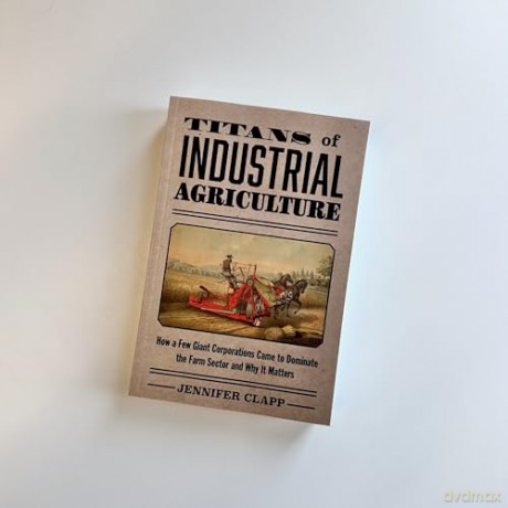 Titans of Industrial Agriculture: How a Few Giant Corporations Came to Dominate the Farm Sector and Why It Matters (One Planet) - Jennifer Clapp [KSIĄŻKA]