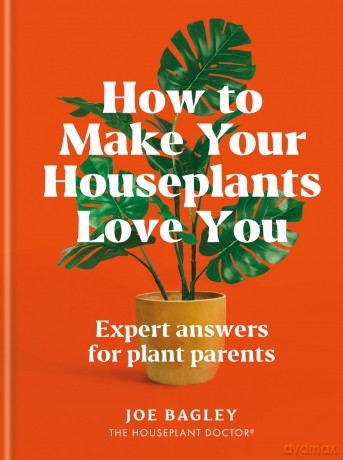 How to Make Your Houseplants Love You: Expert Answers for Plant Parents - Joe Bagley [KSIĄŻKA]