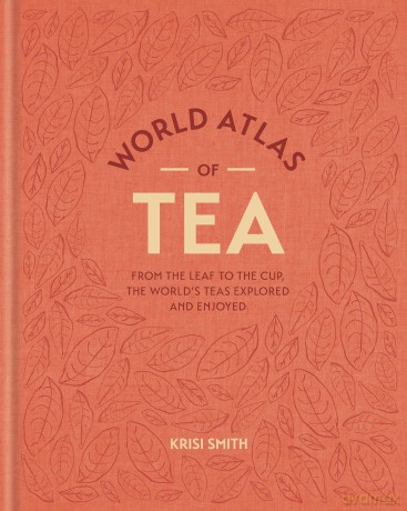 World Atlas of Tea: From the leaf to the cup, the world's teas explored and enjoyed - Krisi Smith [KSIĄŻKA]