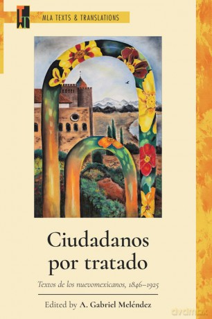 Ciudadanos por tratado: Textos de los nuevomexicanos, 1846-1925 (MLA Texts and Translations) - A. Gabriel Meléndez [KSIĄŻKA]