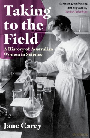 Taking to the Field: A History of Australian Women in Science - Jane Carey [KSIĄŻKA]