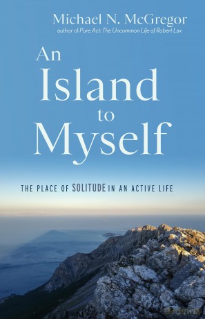 An Island to Myself: The Place of Solitude in an Active Life - Michael N. McGregor [KSIĄŻKA]
