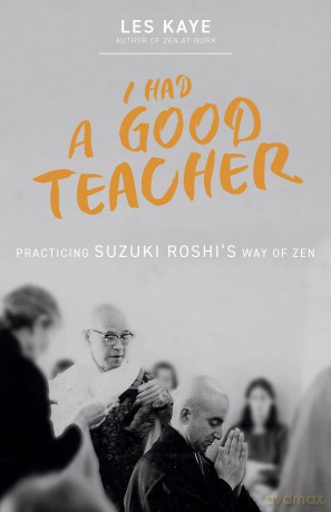 I Had a Good Teacher: Practicing Suzuki Roshi's Way of Zen - Les Kaye [KSIĄŻKA]