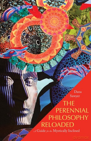 The Perennial Philosophy Reloaded: A Guide for the Mystically Inclined - Dana Sawyer [KSIĄŻKA]
