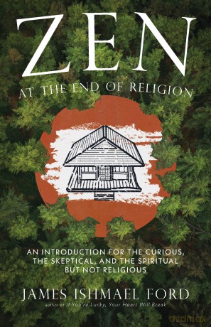 Zen at the End of Religion: An Introduction for the Curious, the Skeptical, and the Spiritual but Not Religious - James Ishmael Ford [KSIĄŻKA]
