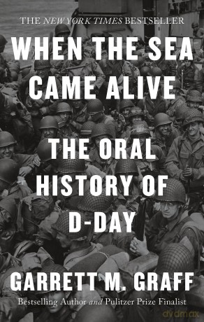 When the Sea Came Alive: The Oral History of D-Day - Garrett M. Graff [KSIĄŻKA]