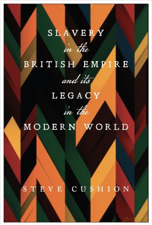 Slavery in the British Empire and Its Legacy in the Modern World - Stephen Cushion [KSIĄŻKA]