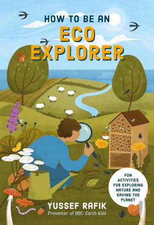 How to be an Eco Explorer: Fun Activities for Exploring Nature and Saving the Planet - Yussef Rafik [KSIĄŻKA]