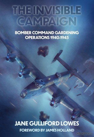 The Invisible Campaign: Bomber Command Gardening Operations 1940-1945 - Jane Gulliford Lowes [KSIĄŻKA]