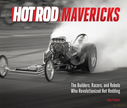 HOT ROD Mavericks: The Builders, Racers, and Rebels Who Revolutionized Hot Rodding - Tony Thacker [KSIĄŻKA]