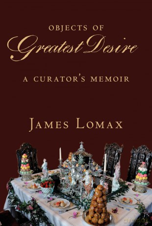 Objects of Greatest Desire: A Curator's Memoir - James Lomax [KSIĄŻKA]