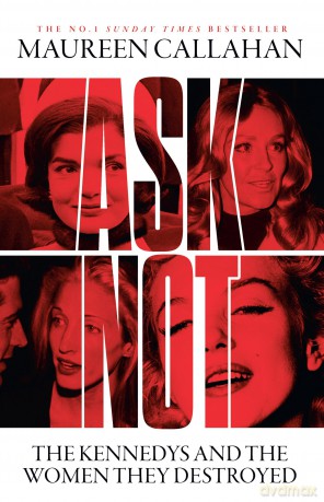 Ask Not: The Kennedys and the Women They Destroyed - Maureen Callahan [KSIĄŻKA]