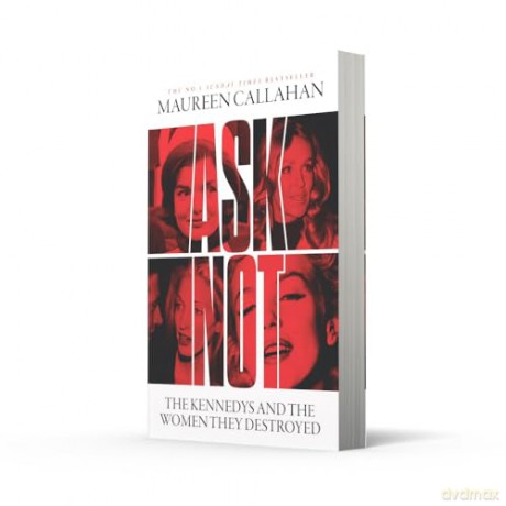 Ask Not: The Kennedys and the Women They Destroyed - Maureen Callahan [KSIĄŻKA]