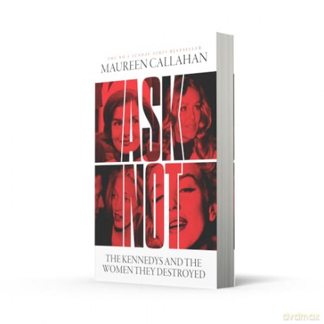 Ask Not: The Kennedys and the Women They Destroyed - Maureen Callahan [KSIĄŻKA]