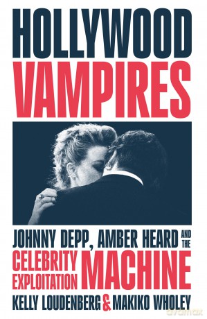 Hollywood Vampires: Johnny Depp, Amber Heard and the Celebrity Exploitation Machine - Kelly Loudenberg [KSIĄŻKA]