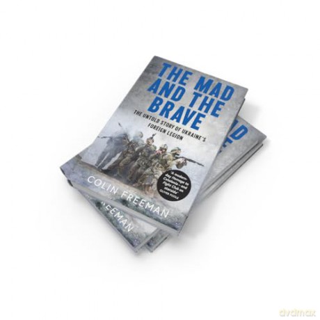 The Mad and the Brave: The Untold Story of Ukraine's Foreign Legion - Colin Freeman [KSIĄŻKA]