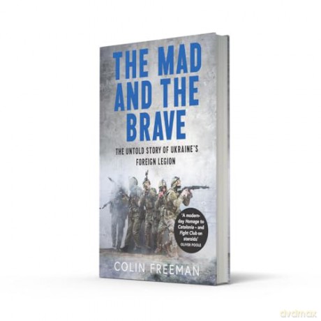 The Mad and the Brave: The Untold Story of Ukraine's Foreign Legion - Colin Freeman [KSIĄŻKA]