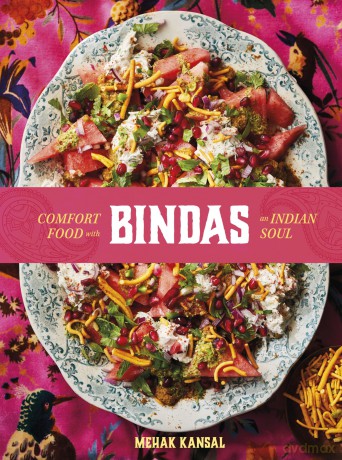 Bindas: Comfort food with an Indian soul, in 80 genuinely easy and game-changing recipes - Mehak Kansal [KSIĄŻKA]