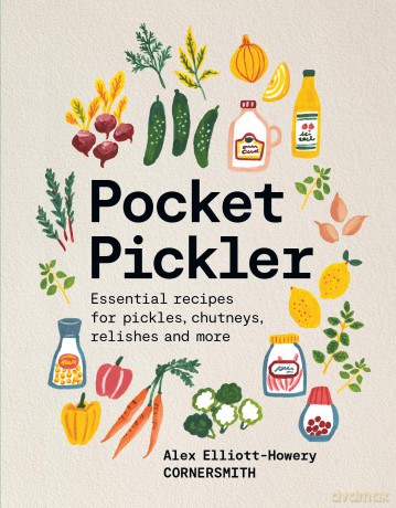 Pocket Pickler: Essential recipes for pickles, chutneys, relishes and more - Alex Elliott-Howery [KSIĄŻKA]