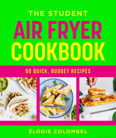 The Student Air Fryer Cookbook:60 quick and easy, budget-friendly recipes from veggie lasagne to chicken nuggets: 60 fast, cheap dishes, with a photo for every recipe - Élodie Colombel [KSIĄŻKA]