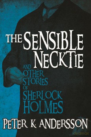 The Sensible Necktie and Other Stories of Sherlock Holmes - Peter Andersson [KSIĄŻKA]