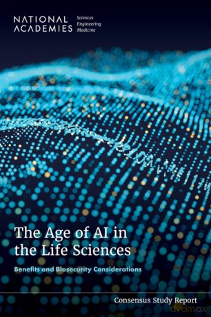 The Age of AI in the Life Sciences: Benefits and Biosecurity Considerations - National Academies of Sciences Engineering and Medicine [KSIĄŻKA]
