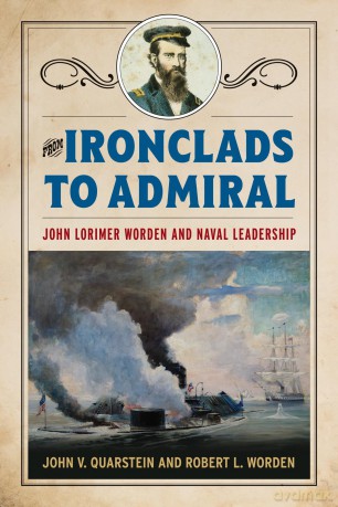 From Ironclads to Admiral: John Lorimer Worden and Naval Leadership - John V. Quarstein [KSIĄŻKA]