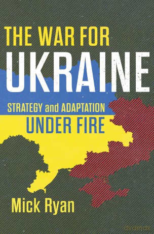 The War for Ukraine: Strategy and Adaptation Under Fire - Mick Ryan [KSIĄŻKA]
