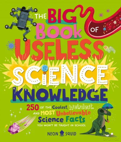 The Big Book of Useless Science Knowledge: 250 of the Coolest, Weirdest, and Most Unbelievable Science Facts You Won't be Taught in School (Useless Knowledge) - Neon Squid [KSIĄŻKA]