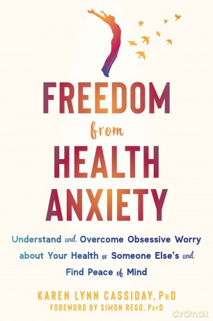 Freedom from Health Anxiety: Understand and Overcome Obsessive Worry about Your Health or Someone Else's and Find Peace of Mind - Karen Cassiday [KSIĄŻKA]