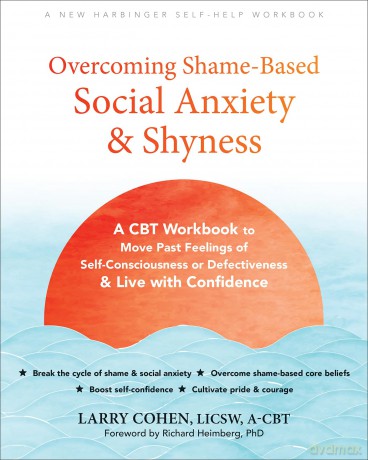 Overcoming Shame-Based Social Anxiety and Shyness: A CBT Workbook to Move Past Feelings of Self-Consciousness or Defectiveness and Live with Confidence - Larry Cohen [KSIĄŻKA]
