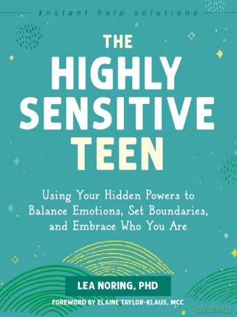 The Highly Sensitive Teen: Using Your Hidden Powers to Balance Emotions, Set Boundaries, and Embrace Who You Are (Instant Help Solutions) - Lea Noring [KSIĄŻKA]