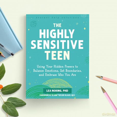 The Highly Sensitive Teen: Using Your Hidden Powers to Balance Emotions, Set Boundaries, and Embrace Who You Are (Instant Help Solutions) - Lea Noring [KSIĄŻKA]