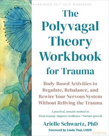 The Polyvagal Theory Workbook for Trauma: Body-Based Activities to Regulate, Rebalance, and Rewire Your Nervous System without Reliving the Trauma - Arielle Schwartz [KSIĄŻKA]