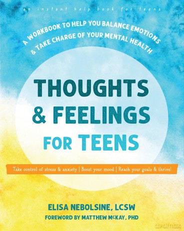 Thoughts and Feelings for Teens: A Workbook to Help You Balance Emotions and Take Charge of Your Mental Health (Instant Help Solutions) - Elisa Nebolsine [KSIĄŻKA]