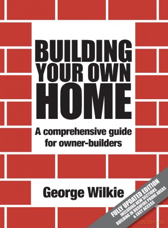 Building Your Own Home-REVISED: A Comprehensive Guide for Owner-builders - George Wilkie [KSIĄŻKA]