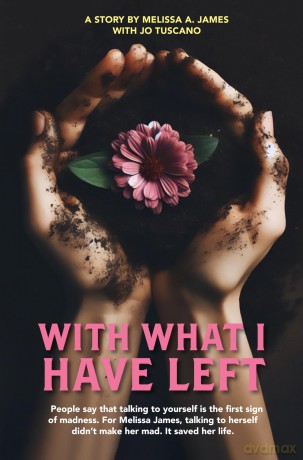 With What I Have Left: People say that talking to yourself is the first sign of madness. For Melissa James, talking to herself didn t make her mad. It saved her life. - Melissa A. James [KSIĄŻKA]