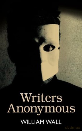 Writers Anonymous: 'A tremendous writer - insightful and elegiac.' CILLIAN MURPHY - William Wall [KSIĄŻKA]