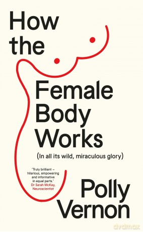 How the Female Body Works: (In all its wild, miraculous glory) - Polly Vernon [KSIĄŻKA]